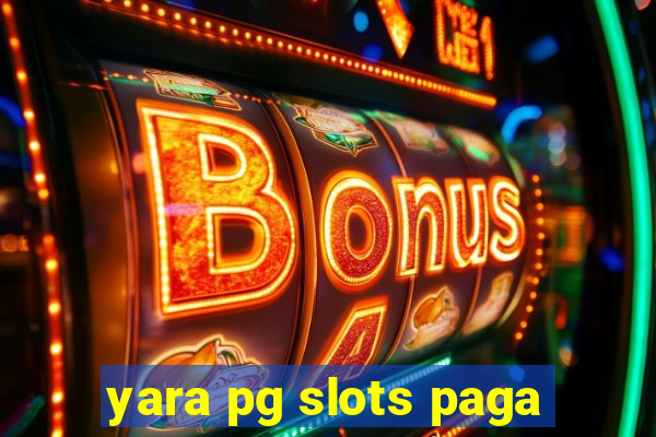 yara pg slots paga